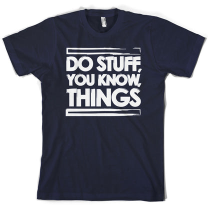 Do Stuff, You Know, Things T Shirt