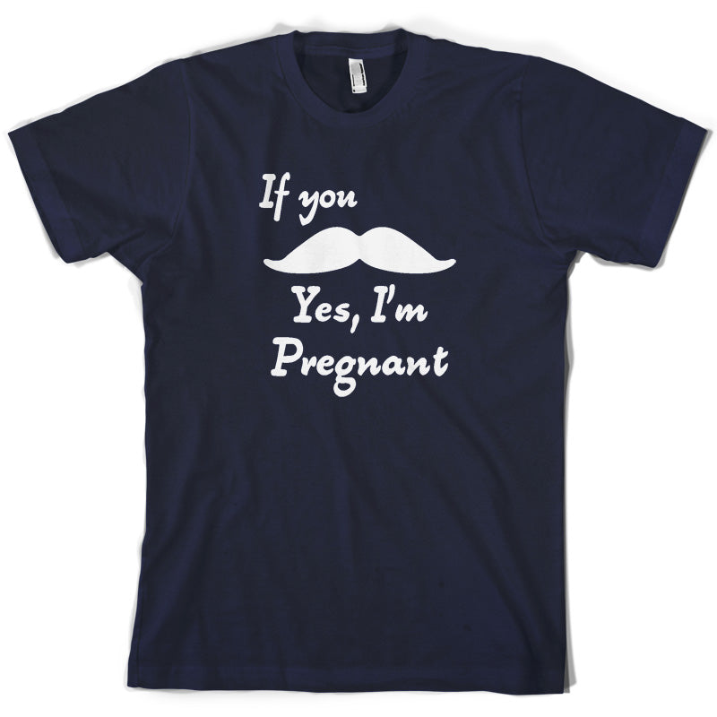 If You Moustache Yes, I'm Pregnant T Shirt