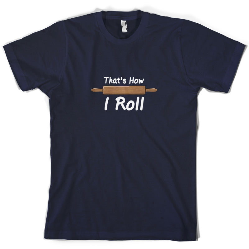 How I Roll Rolling Pin T Shirt