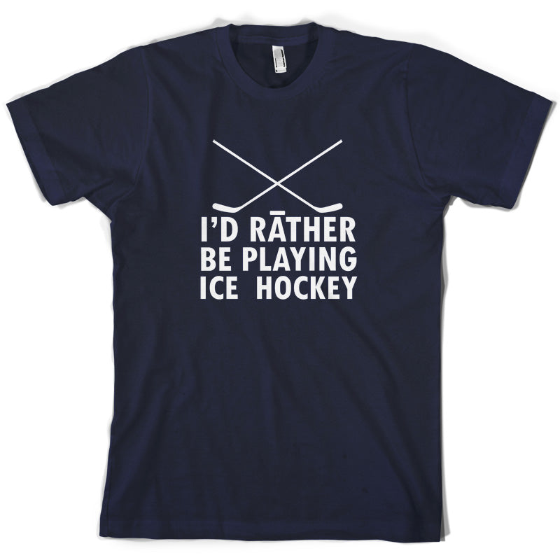 I'd Rather Be Playing Ice Hockey T Shirt