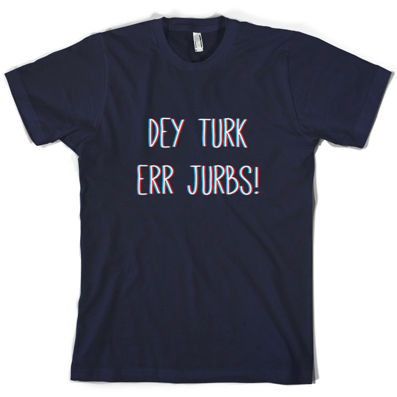 Dey Turk Err Jurbs T Shirt