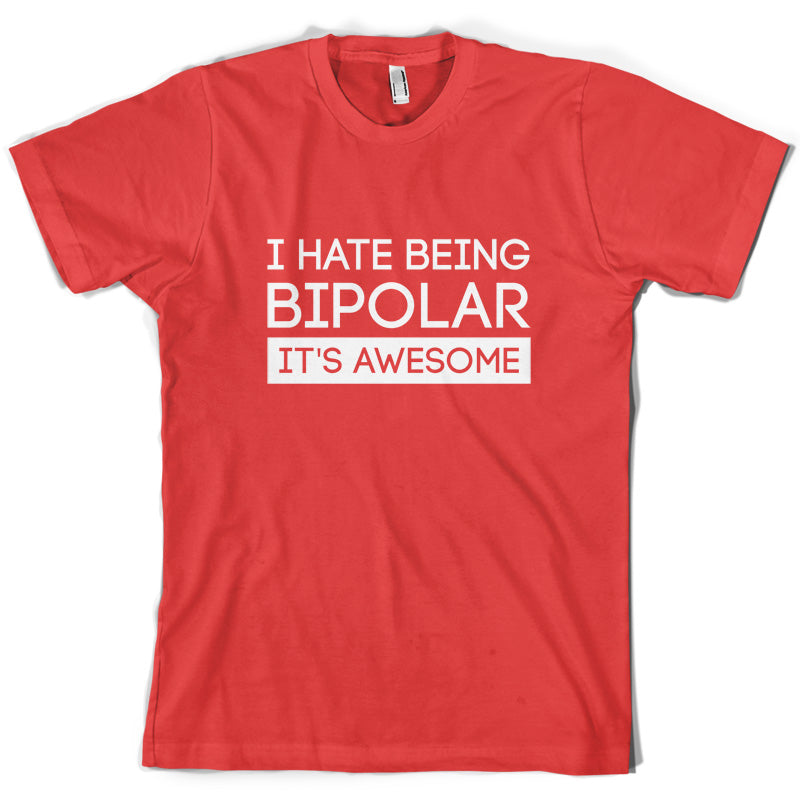 I Hate Being Bipolar, It's Awesome T Shirt