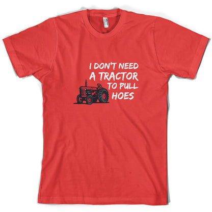 I Don't Need A Tractor to Pull Hoes T Shirt