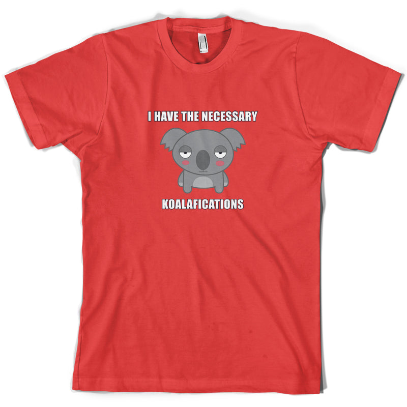 I Have The Necessary Koalafications T Shirt