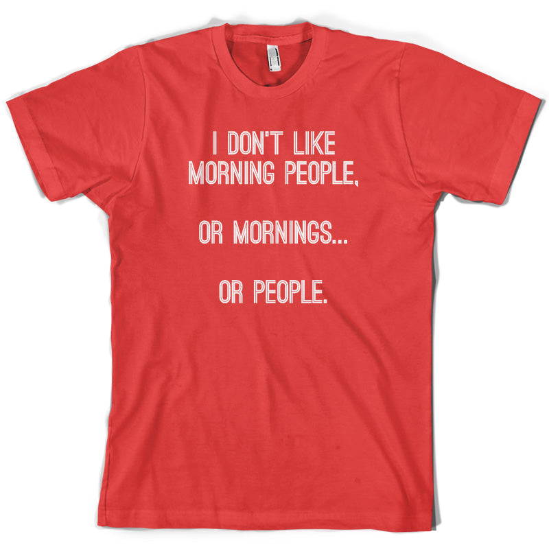 I Don't Like Morning People, Or Mornings T Shirt