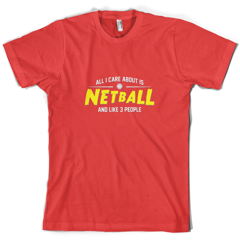 All I Care About Is Netball T Shirt