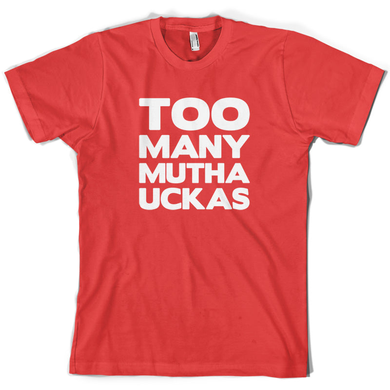 Too Many Mutha Uckers T Shirt