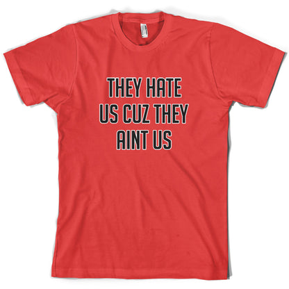 They Hate Us Cuz They Aint Us T Shirt