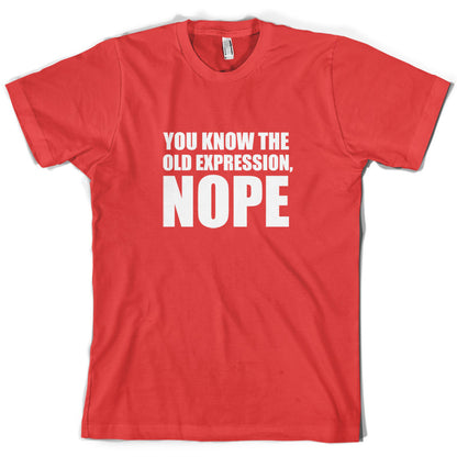 You Know The Old Expression, NOPE T Shirt