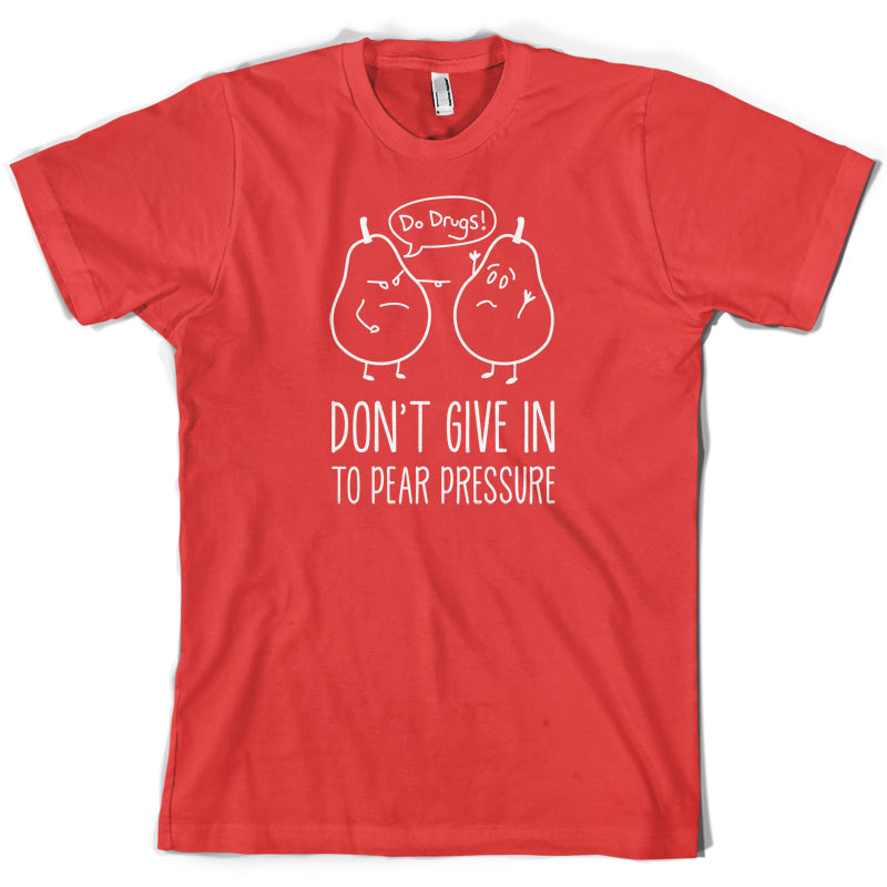 Don't Give In To Pear Pressure T Shirt