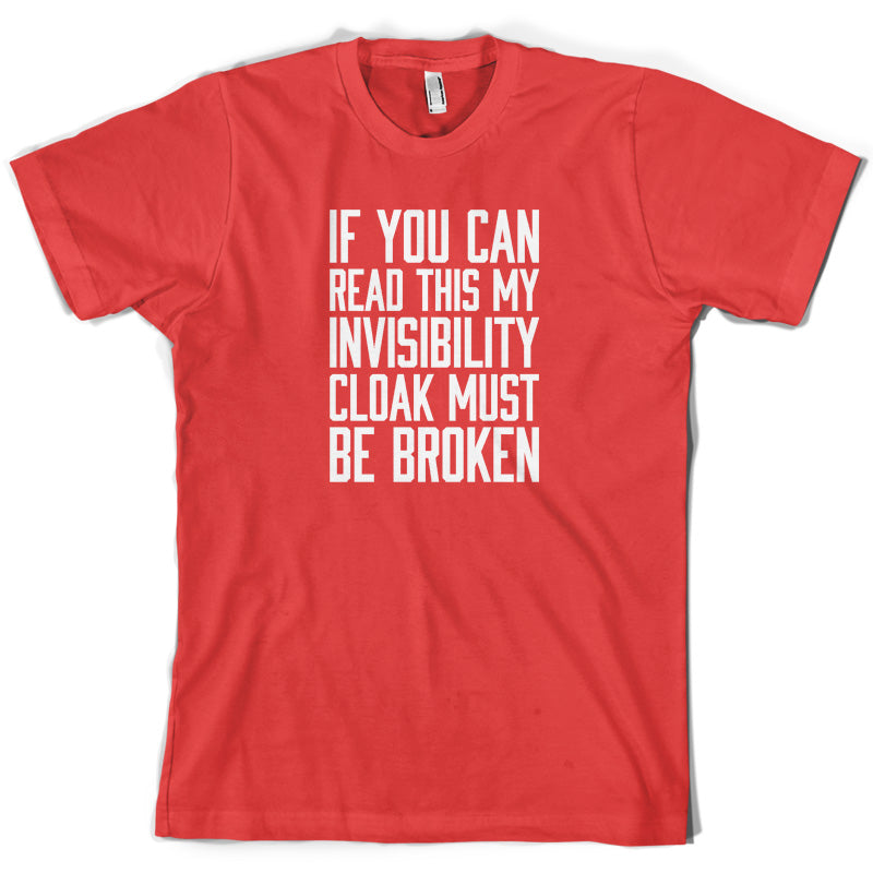 If You Can Read This My Invisibility Cloak Must Be Broken T Shirt