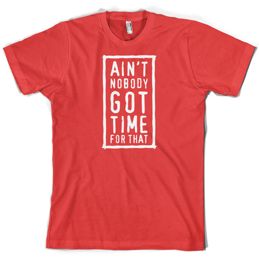 Ain't Nobody Got Time For That T Shirt