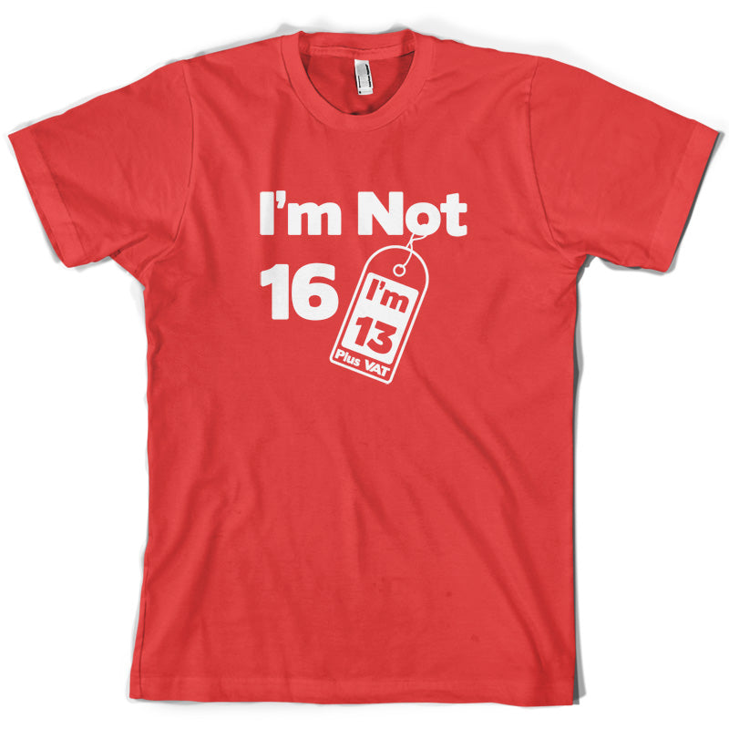 I'm Not 16 I'm 13 Plus VAT T Shirt