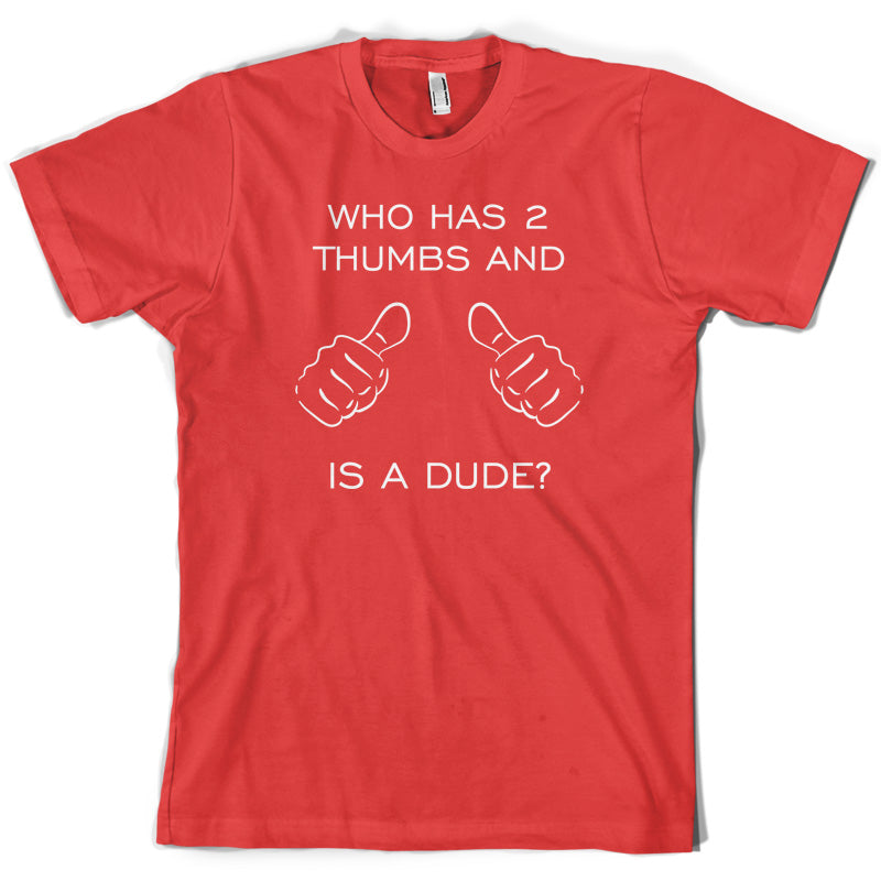 Who Has 2 Thumbs And Is A Dude T Shirt