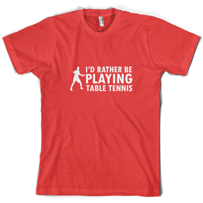 I'd Rather Be Playing Table Tennis T Shirt