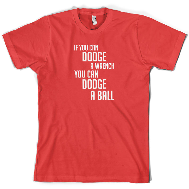 If You Can Dodge A Wrench, You Can Dodge A Ball T Shirt