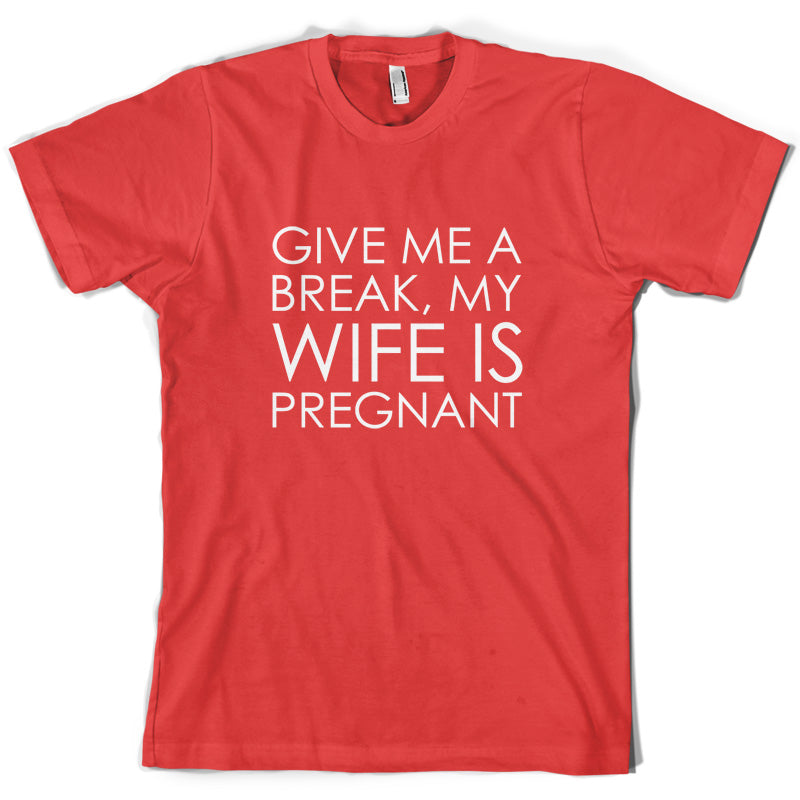 Give Me A Break, My Wife Is Pregnant T Shirt