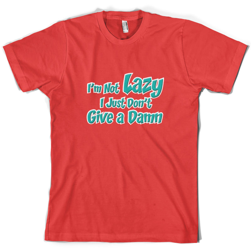 I'm Not Lazy, I Just Don't Give a Damn T Shirt