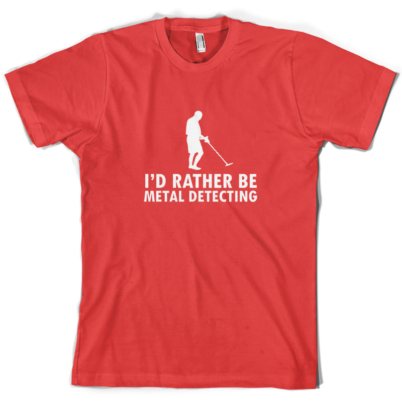 I'd Rather Be Metal Detecting T Shirt