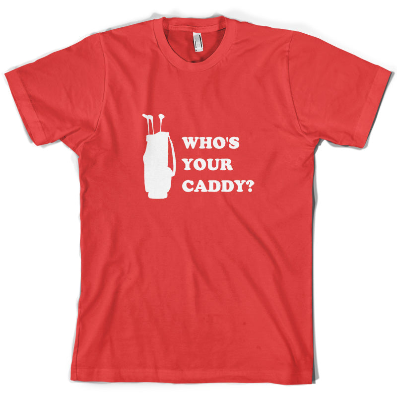 Whos Your Caddy T Shirt