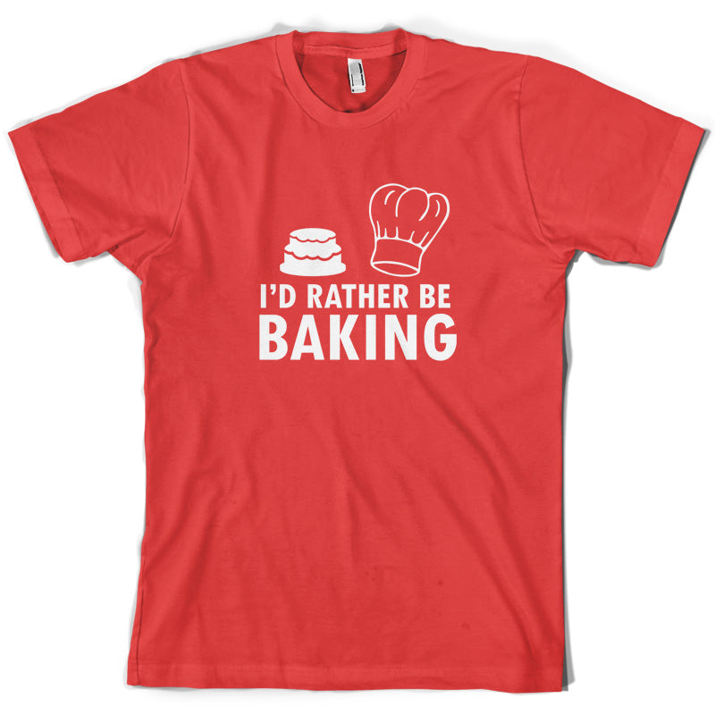 I'd Rather Be Baking T Shirt