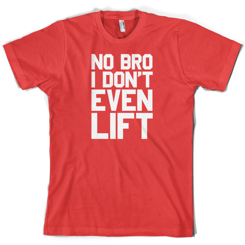 No Bro I Dont Even Lift T Shirt