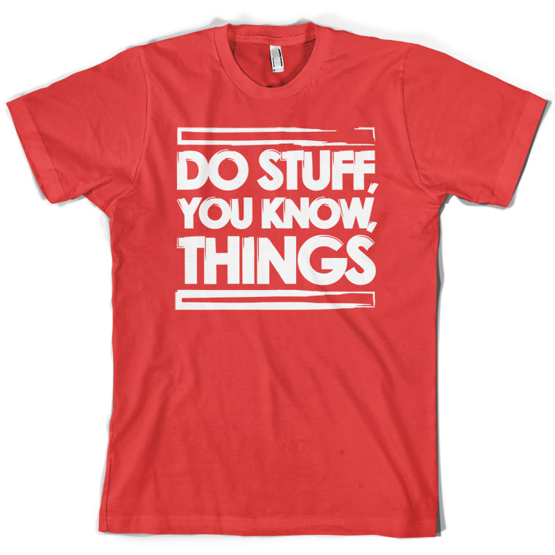 Do Stuff, You Know, Things T Shirt