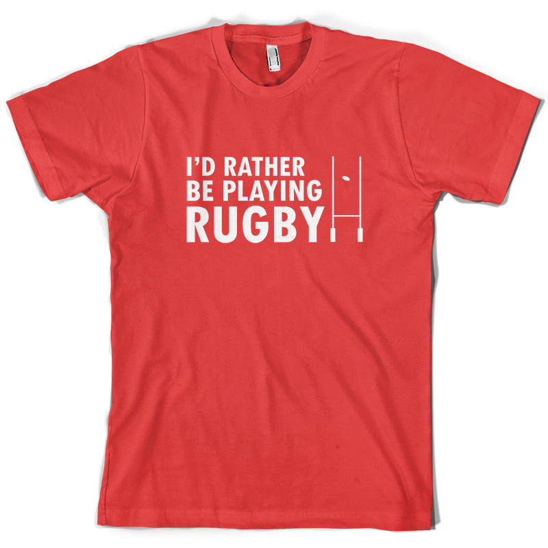 I'd Rather be playing Rugby T Shirt