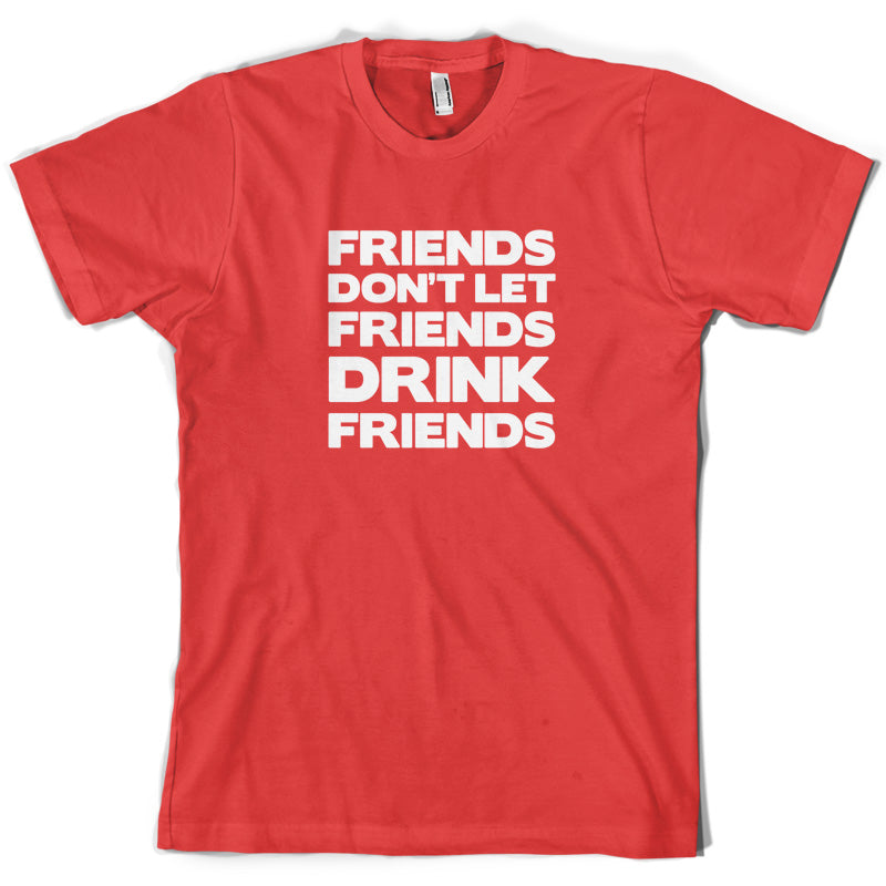 Friends Dont Let Friends Drink Friends T Shirt