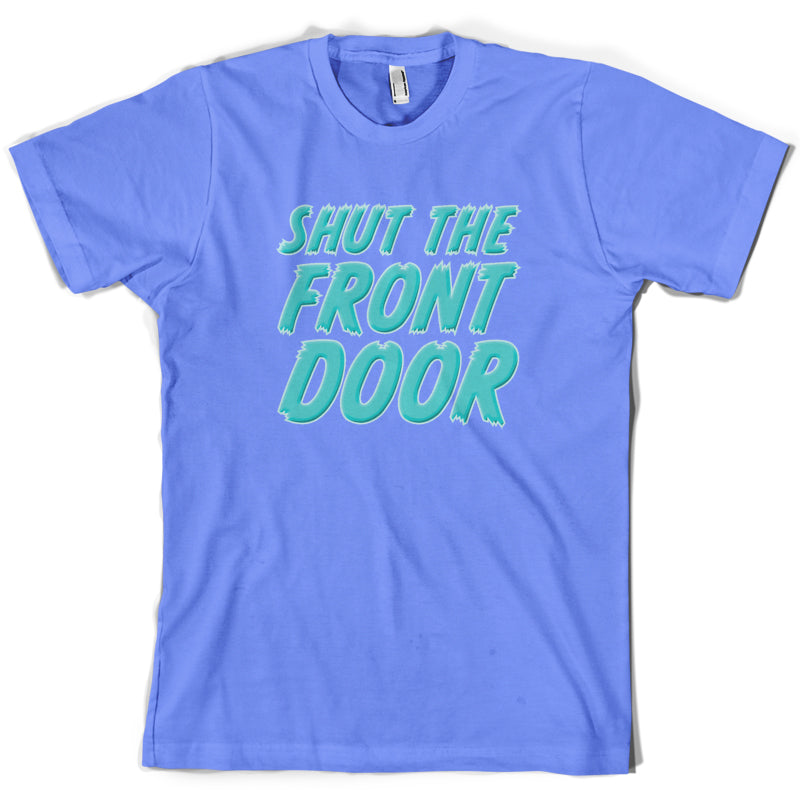 Shut The Front Door T Shirt