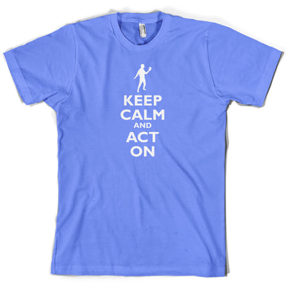 Keep Calm and Act On T Shirt