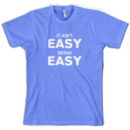 It Ain't Easy Being Easy T Shirt