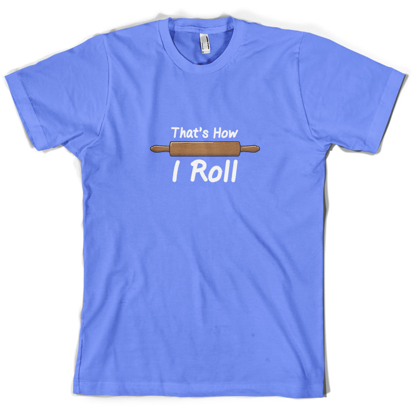 How I Roll Rolling Pin T Shirt