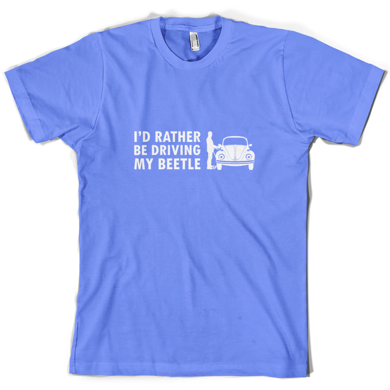 I'd Rather Be Driving My Beetle T Shirt