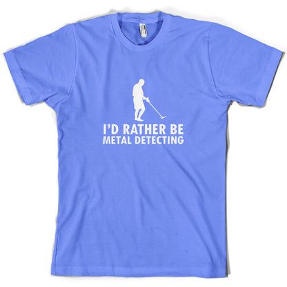 I'd Rather Be Metal Detecting T Shirt