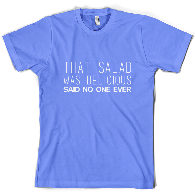 That Salad Was Delicious Said No One Ever T Shirt