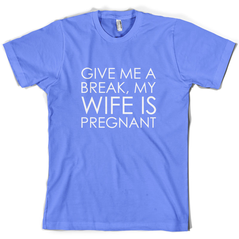 Give Me A Break, My Wife Is Pregnant T Shirt