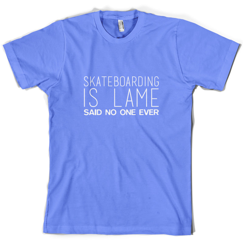 Skateboarding Is Lame Said No One Ever T Shirt