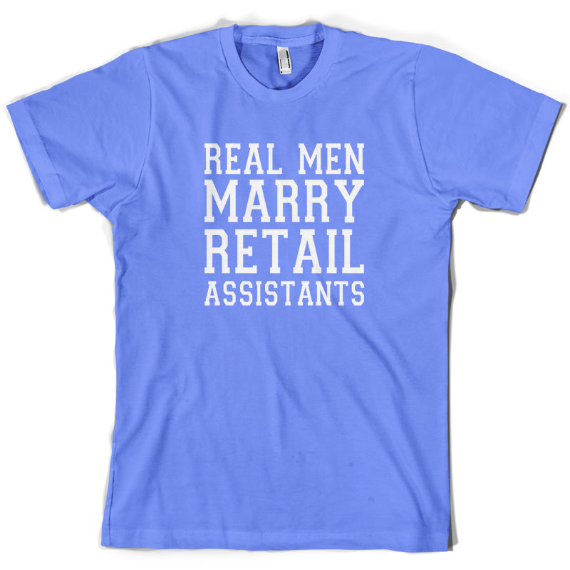 Real Men Marry Retail Assistants T Shirt