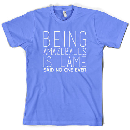 Being Amazeballs Is Lame Said No One Ever T Shirt