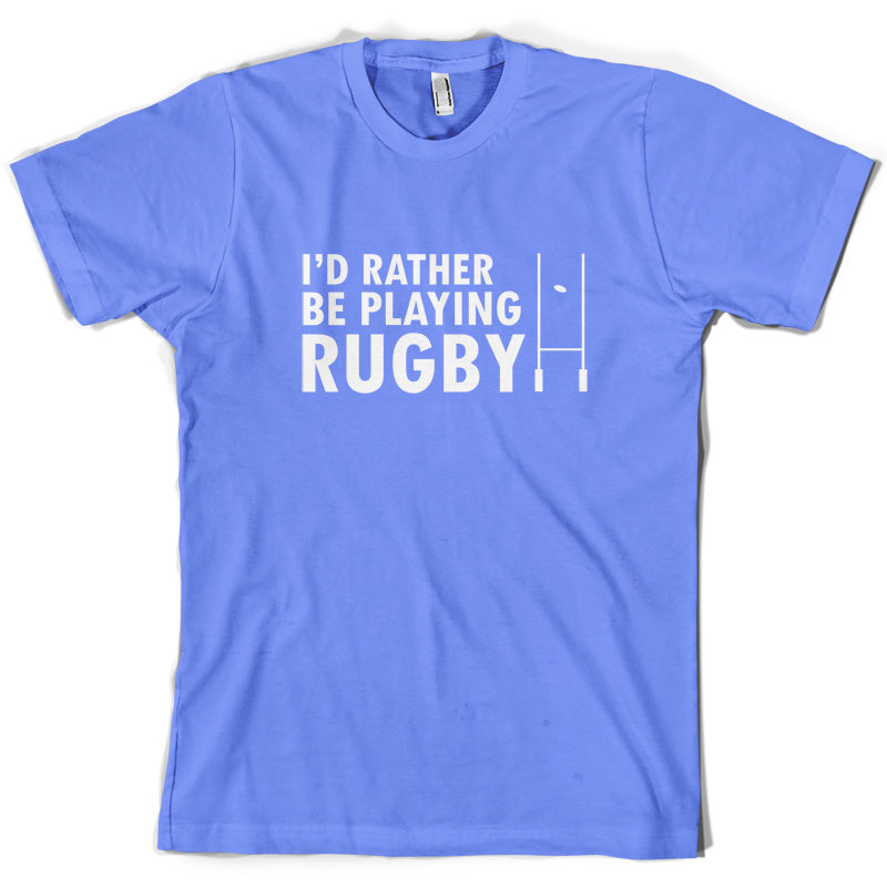 I'd Rather be playing Rugby T Shirt