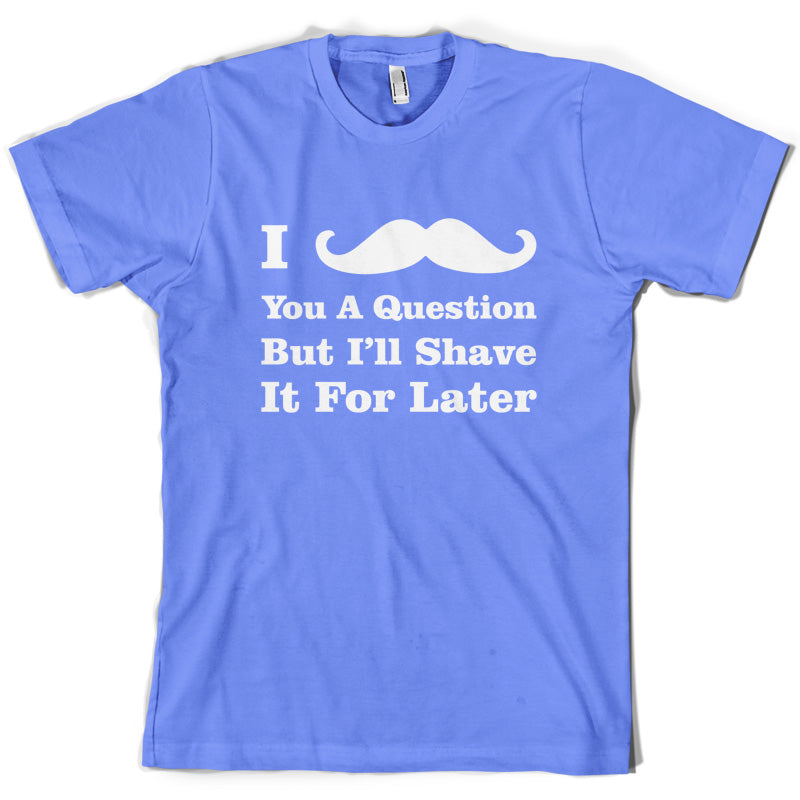 I Moustache You A Question T Shirt