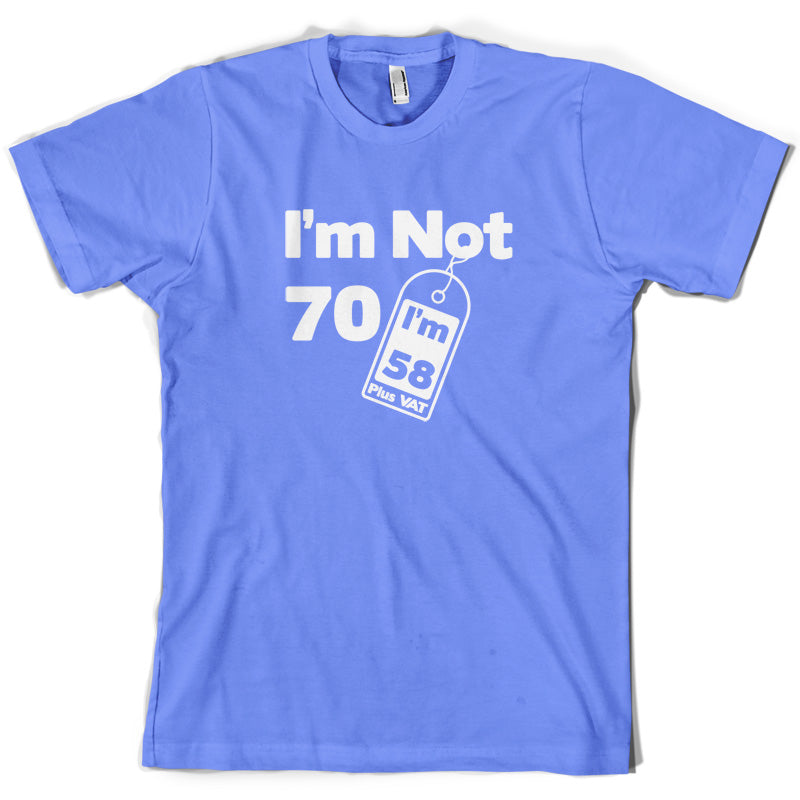 I'm Not 70 I'm 58 Plus VAT T Shirt