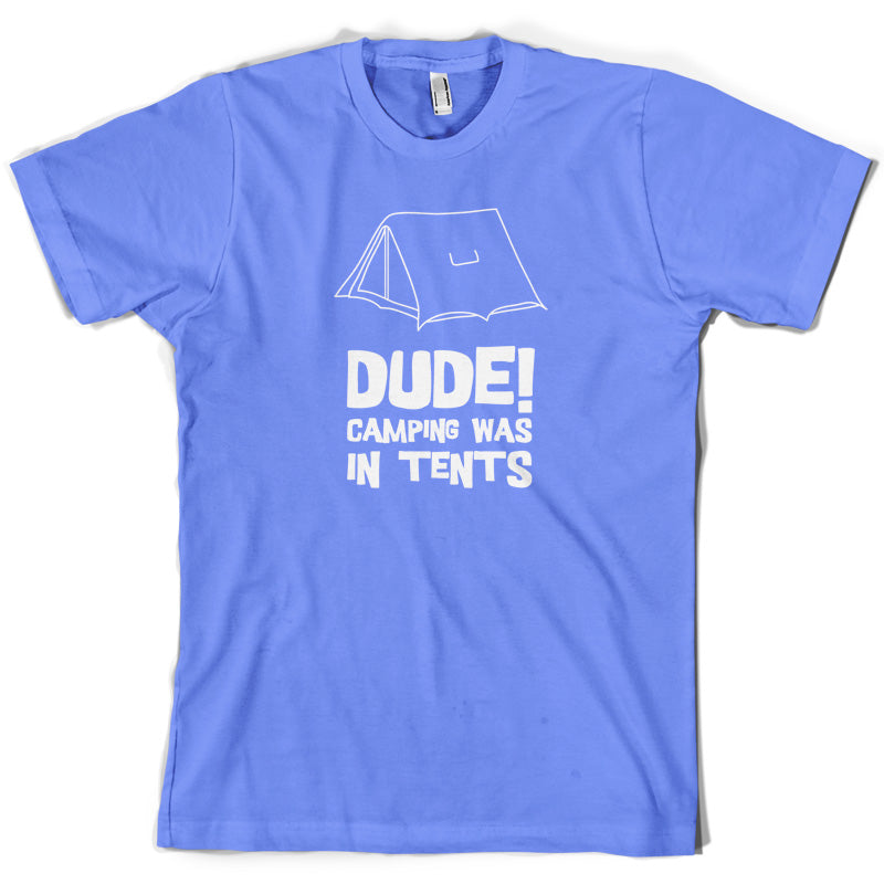 Dude! Camping Was In Tents T Shirt