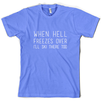When Hell Freezes Over I'll Ski There Too T Shirt