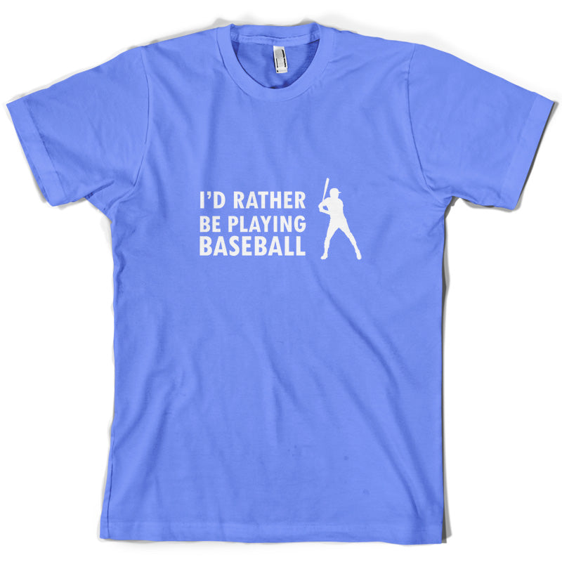 I'd Rather Be Playing Baseball T Shirt