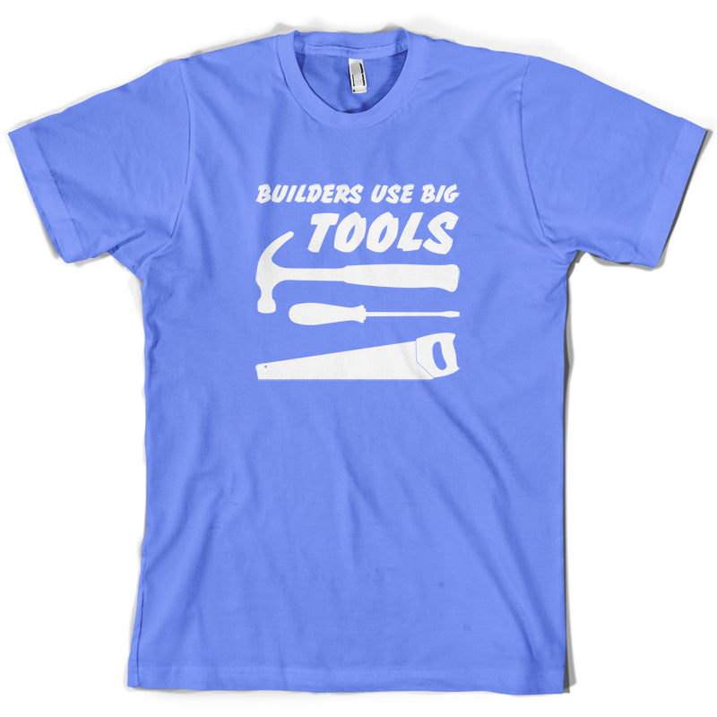 Builders Use Big Tools T Shirt