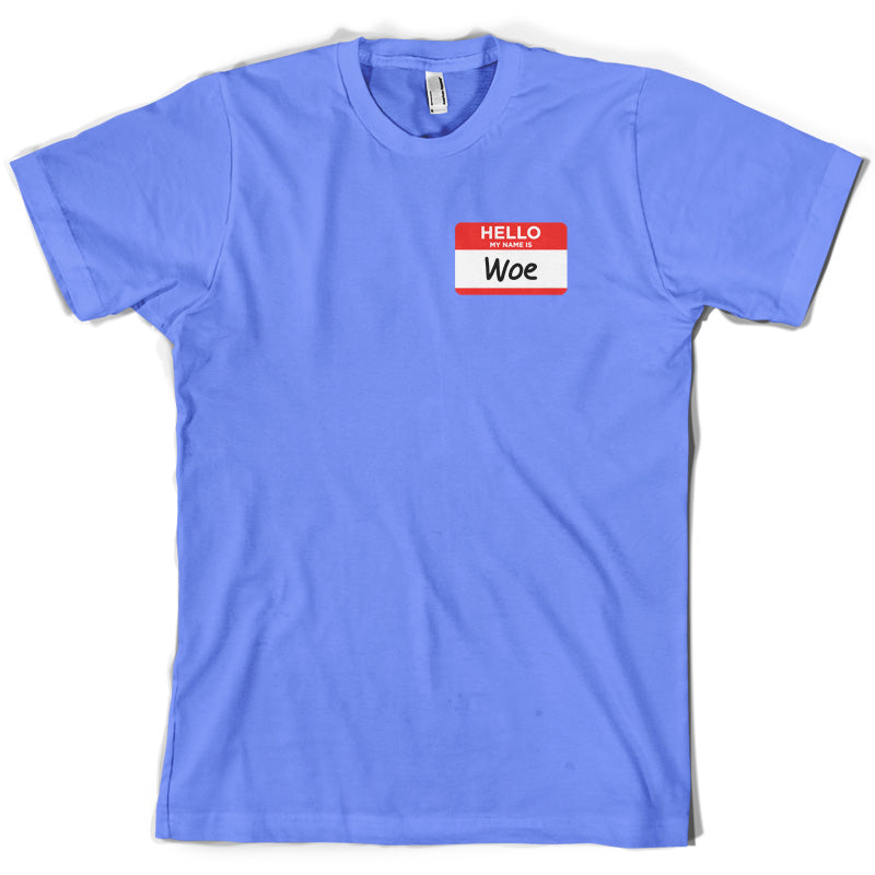 Hello My name is Woe (Woe is Me) T Shirt