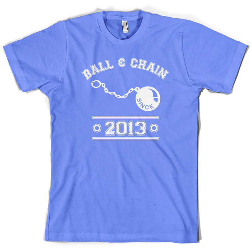 Ball & Chain Since 2013 T Shirt