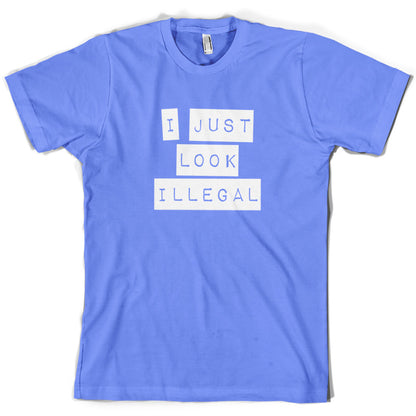 I Just Look Illegal  T Shirt